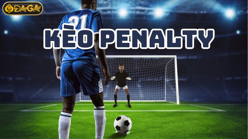 Tìm hiểu về khái niệm kèo Penalty